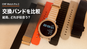 【CMF ByNothing】Watch Pro２の交換バンドを買ったのでレビュー【何が1番似合うか・写真多め】